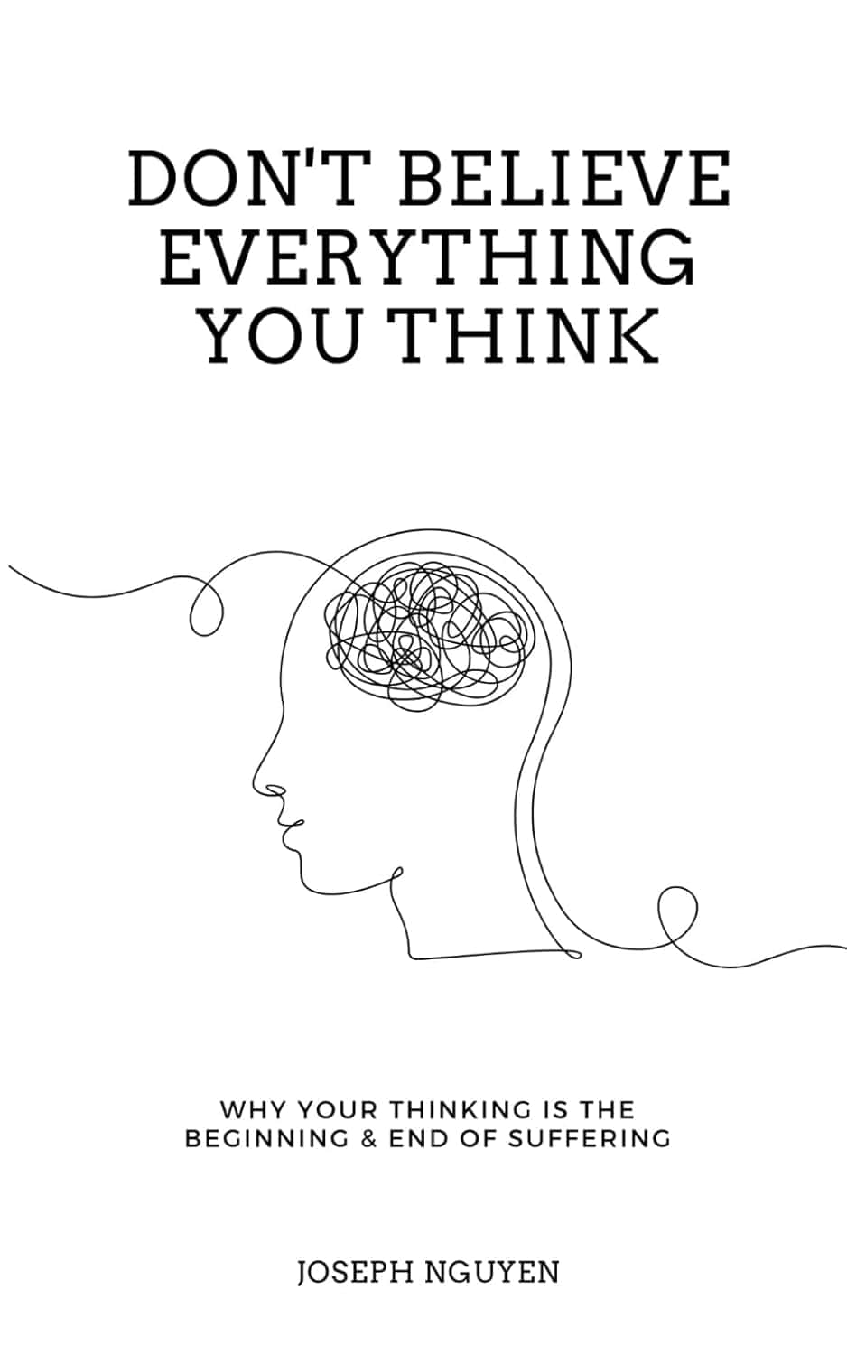 Book cover of "Don't Believe Everything You Think" by Joseph Nguyen, featuring a minimalist line drawing of a human head with tangled lines inside, symbolizing thoughts and anxiety, focused on overcoming anxiety and ending suffering.