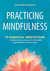 Practicing Mindfulness: 75 Essential Meditations to Reduce Stress, Improve Mental Health, and Find Peace in the Everyday Paperback – September 11, 2018 - Showlu Well Nation Store